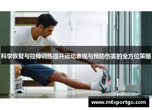 科学恢复与拉伸训练提升运动表现与预防伤害的全方位策略